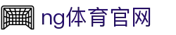 NG体育娱乐中心 - 体育赛事与游戏互动平台